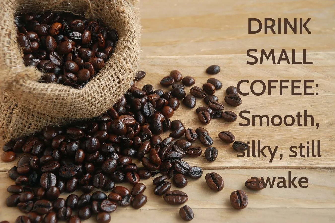 Drink Small Coffee – Smooth, silky, still awake