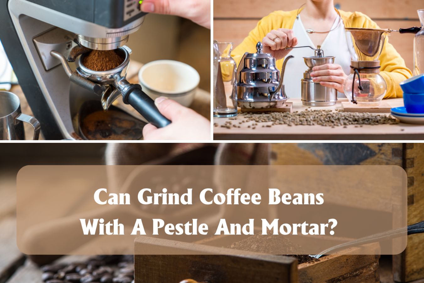 Can Grind Coffee Beans With A Pestle And Mortar (1)